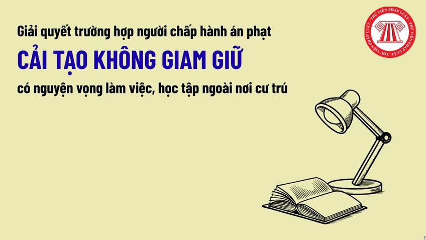 Người chấp hành án phạt cải tạo không giam giữ có nguyện vọng làm việc, học tập ngoài nơi cư trú thì được giải quyết như thế nào?